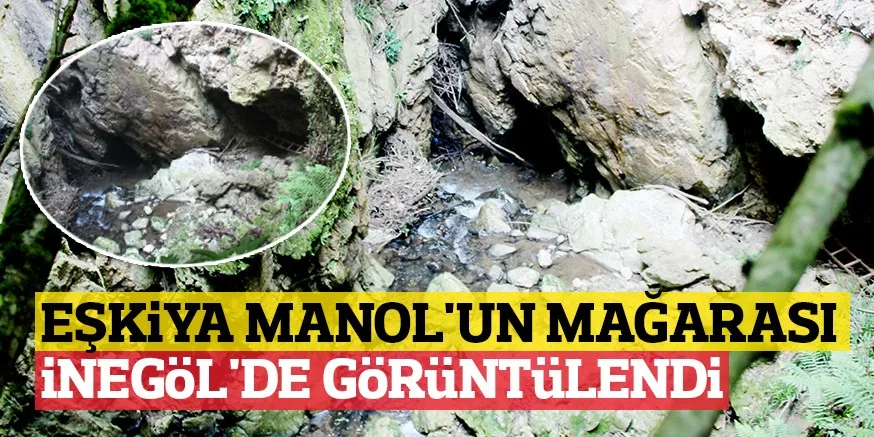 EŞKiYA MANOL'UN MAĞARASI iNEGöL'DE GöRüNTüLENDi