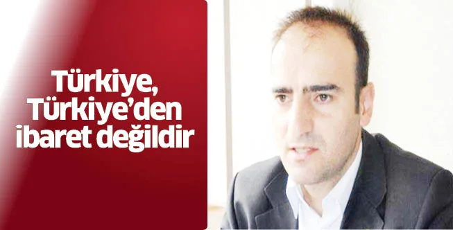 Türkiye, Türkiye’den ibaret değildir