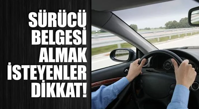 Sürücü belgesi almak isteyenler dikkat!