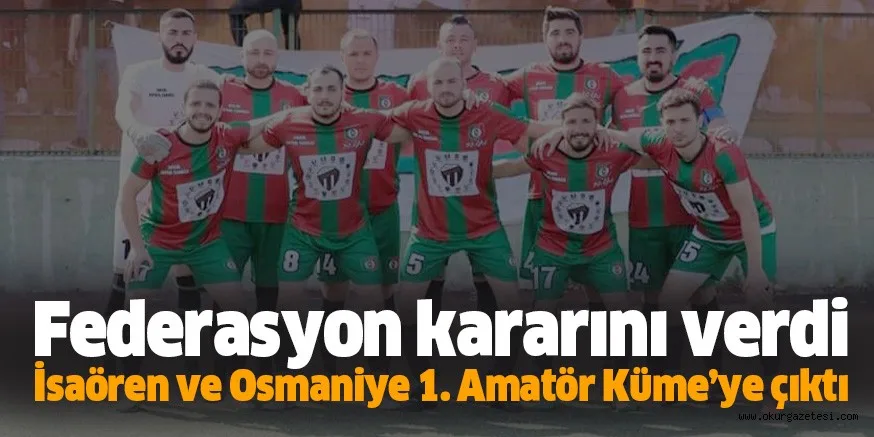 Federasyon kararını verdi İsaören ve Osmaniye 1. Amatör Küme’ye çıktı