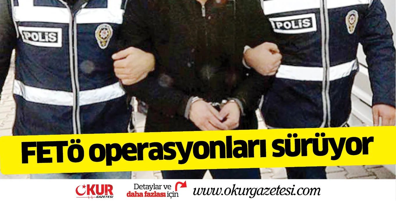 FETö operasyonları sürüyor