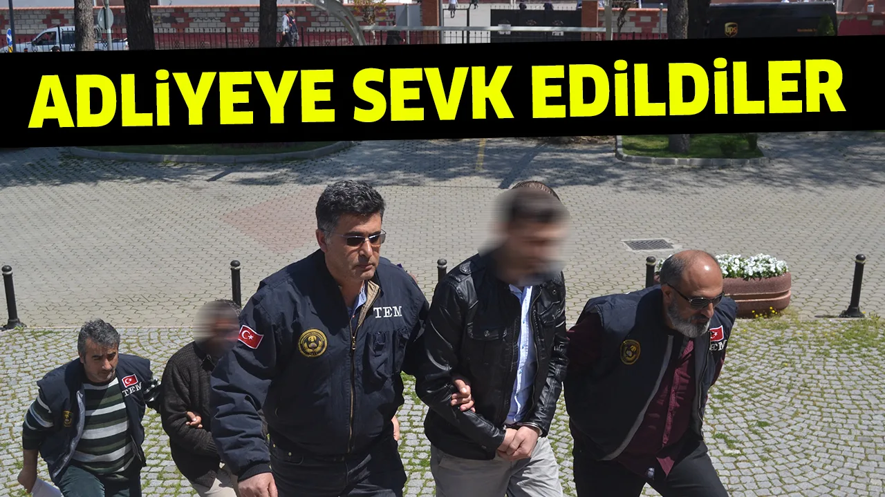 ADLİYEYE SEVK EDİLDİLER