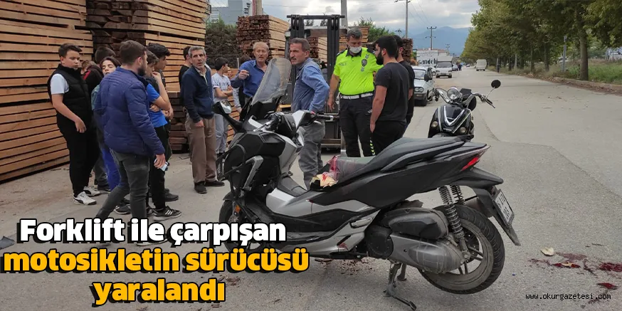 Forklift ile çarpışan motosikletin sürücüsü yaralandı
