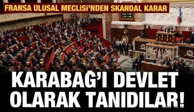 Fransa'dan büyük skandal! Karabağ'ı bağımsız devlet olarak tanıdılar