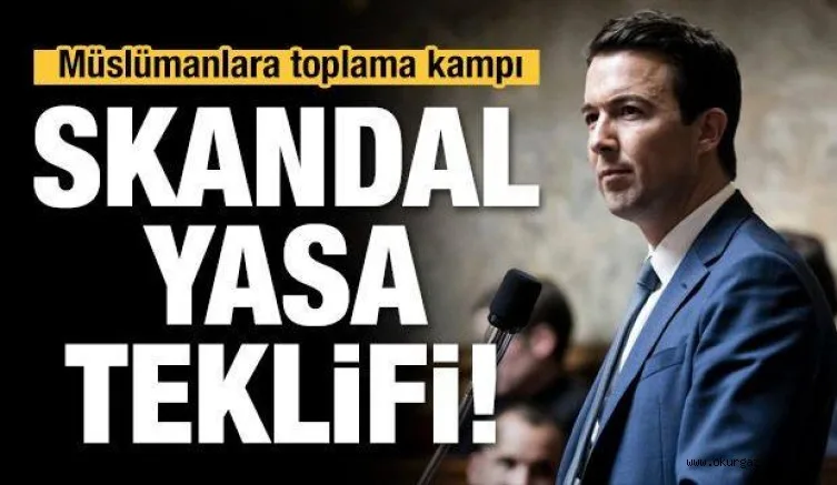 Fransız vekilden akılalmaz yasa teklifi: Müslümanlar toplama kampına