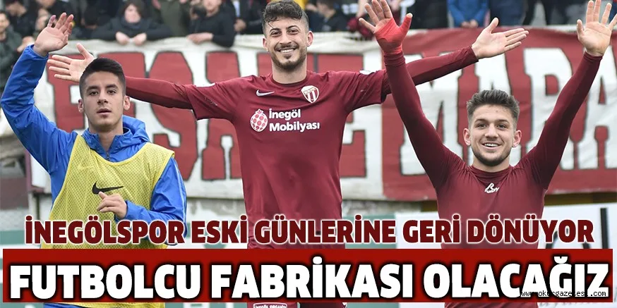 FUTBOLCU FABRİKASI OLACAĞIZ