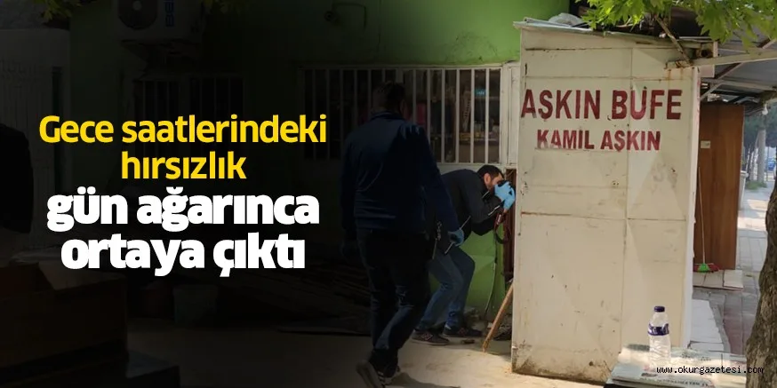 Gece saatlerindeki hırsızlık gün ağarınca ortaya çıktı