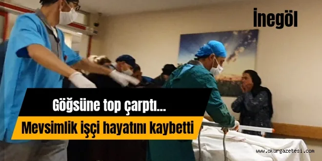 Göğsüne top çarpan adam hayatını kaybetti