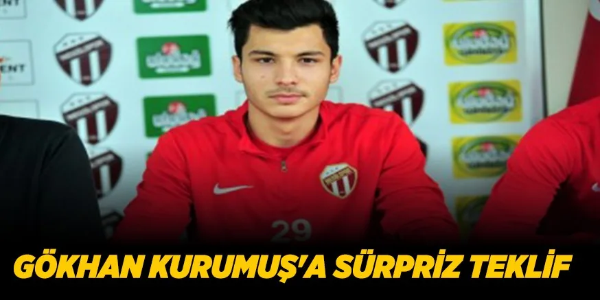 GÖKHAN KURUMUŞ'A SÜRPRİZ TEKLİF