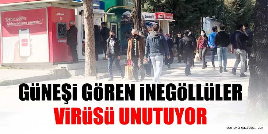 GüNEŞi GöREN iNEGöLLüLER ViRüSü UNUTUYOR