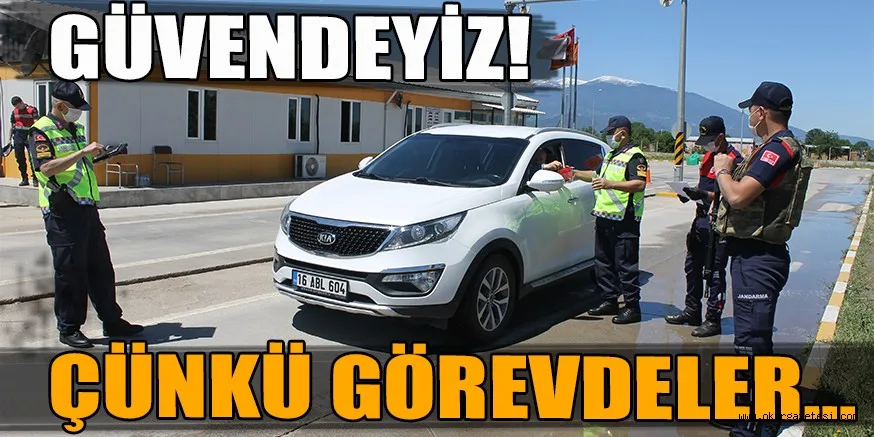 GÜVENDEYİZ! ÇÜNKÜ GÖREVDELER…