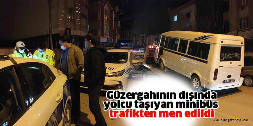 Güzergahının dışında yolcu taşıyan minibüs trafikten men edildi