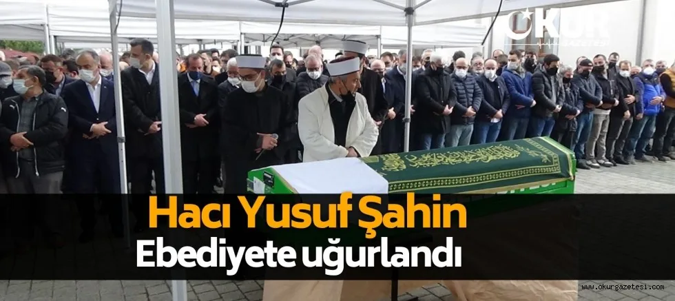 Hacı Yusuf Şahin son yolculuğuna uğurlandı