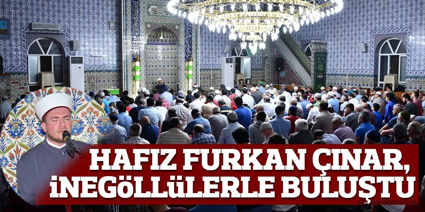 HAFIZ FURKAN ÇINAR, iNEGöLLüLERLE BULUŞTU