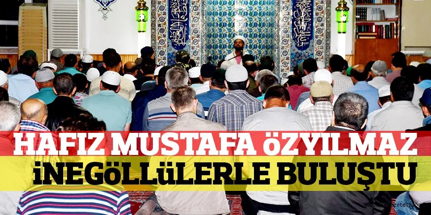 HAFIZ MUSTAFA öZYILMAZ iNEGöLLüLERLE BULUŞTU