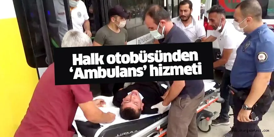 Halk otobüsü sürücüsü, rahatsızlanan yolcusunu güzergâhını değiştirerek hastaneye yetiştirdi