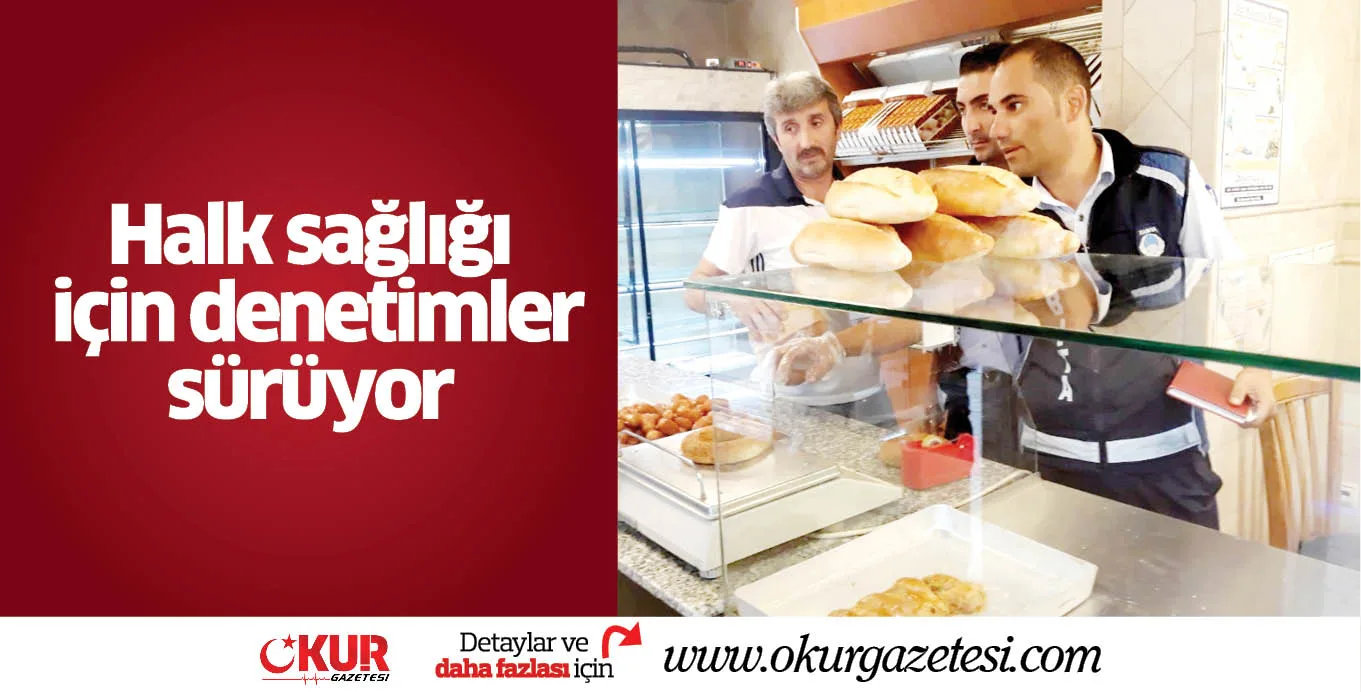Halk sağlığı için denetimler sürüyor