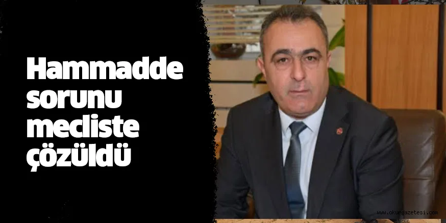 Hammadde sorunu mecliste çözüldü