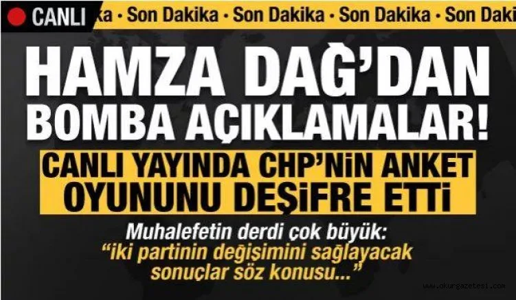 Hamza Dağ'dan bomba açıklamalar! CHP'nin anket oyununu deşifre edip sonuçları açıkladı...