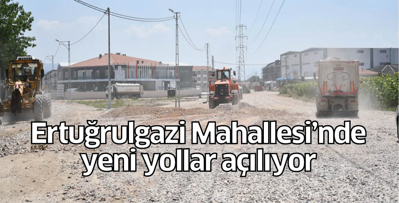 Ertuğrulgazi Mahallesi'nde yeni yollar açılıyor