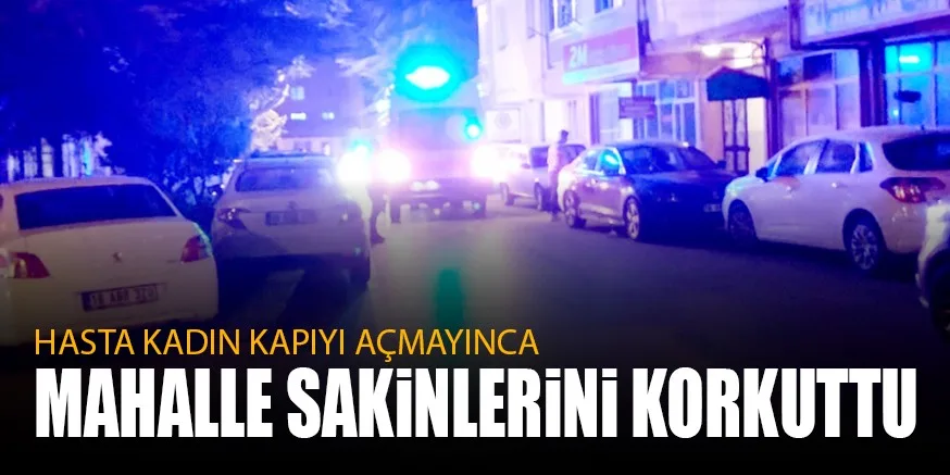 HASTA KADIN KAPIYI AÇMAYINCA MAHALLE SAKiNLERiNi KORKUTTU