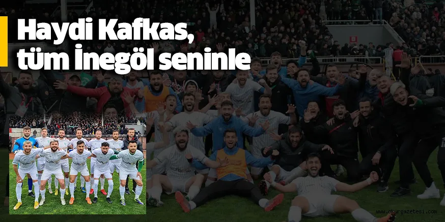 Haydi Kafkas, tüm İnegöl seninle