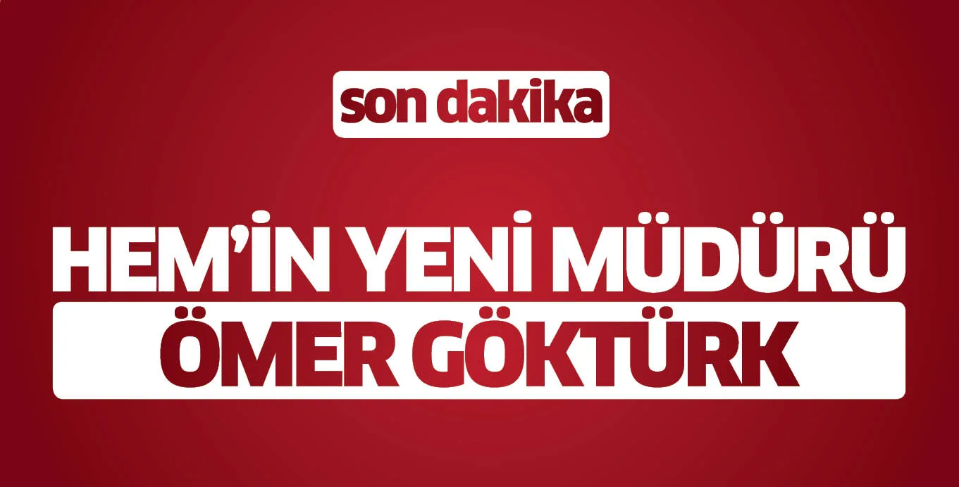 HEM'İN YENİ MÜDÜRÜ ÖMER GÖKTÜRK