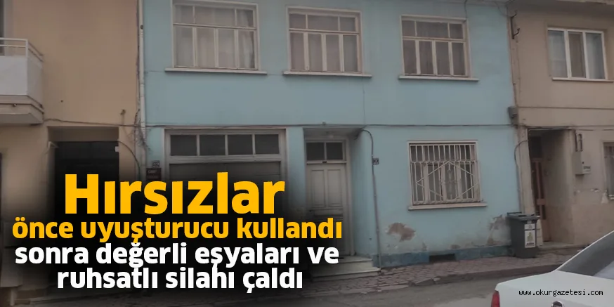Hırsızlar önce uyuşturucu kullandı sonra değerli eşyaları ve ruhsatlı silahı çaldı
