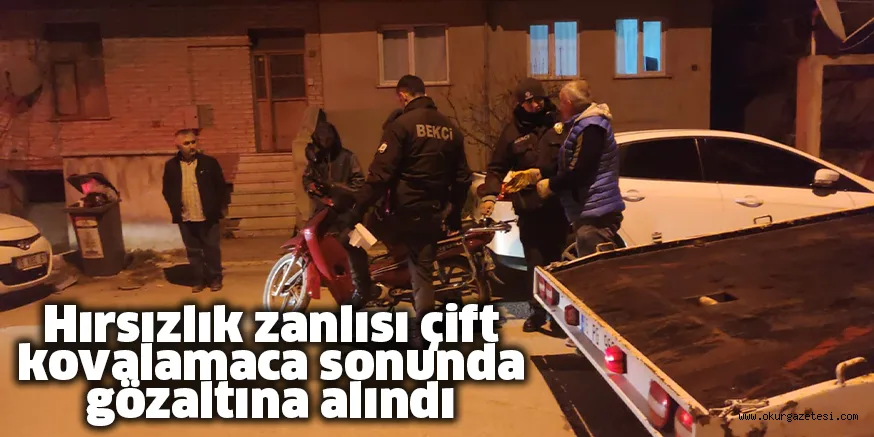Hırsızlık zanlısı çift kovalamaca sonunda gözaltına alındı