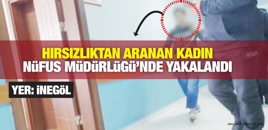 HIRSIZLIKTAN ARANAN KADIN NüFUS MüDüRLüĞü'NDE YAKALANDI