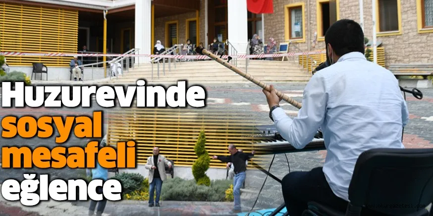 HUZUREVİNDE SOSYAL MESAFELİ EĞLENCE