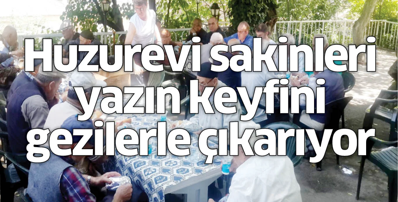Huzurevi sakinleri yazın keyfini gezilerle çıkarıyor