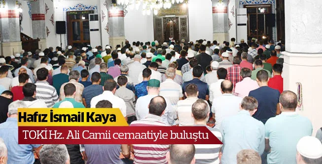 Hafız İsmail Kaya TOKİ Hz. Ali Camii cemaatiyle buluştu