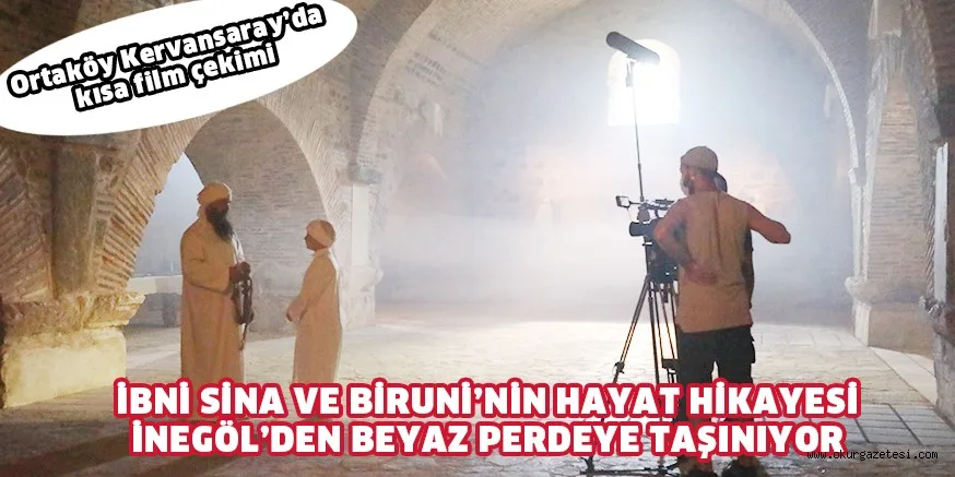 İBNİ SİNA VE BİRUNİ’NİN HAYAT HİKAYESİ İNEGÖL’DEN BEYAZ PERDEYE TAŞINIYOR