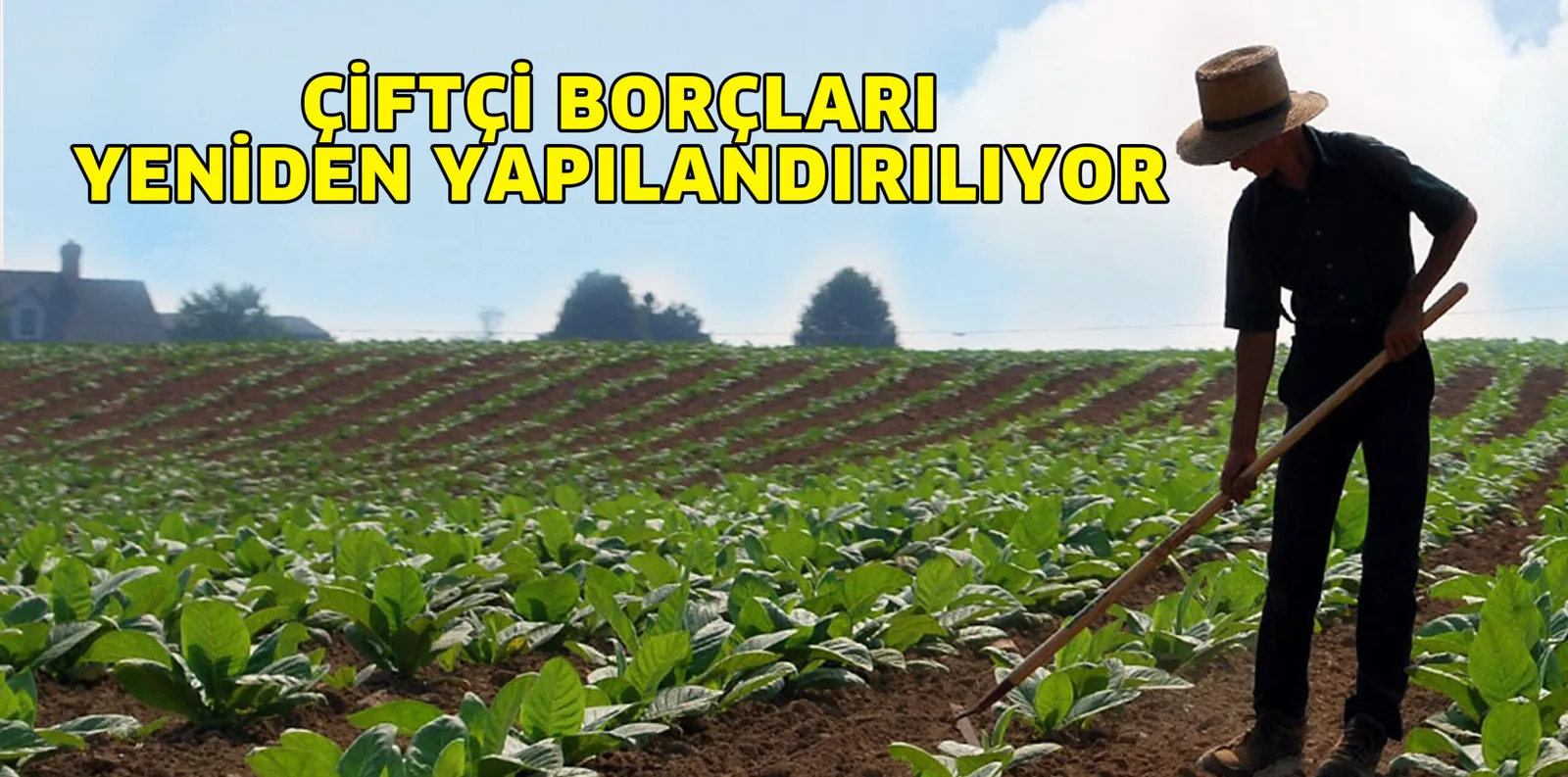 ÇİFTÇİ BORÇLARI YENİDEN YAPILANDIRILIYOR