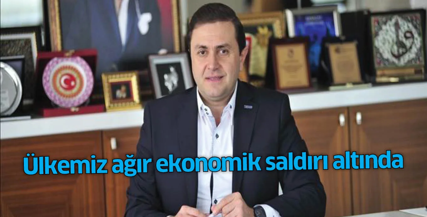 Ülkemiz ağır ekonomik saldırı altında