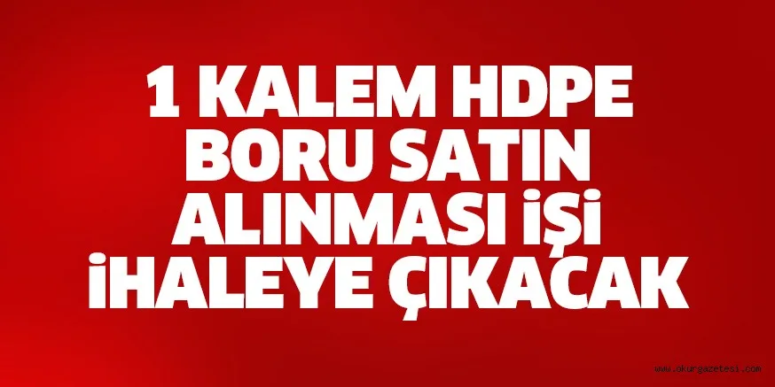 İHALE İLE 1 KALEM HDPE BORU SATIN ALINACAK