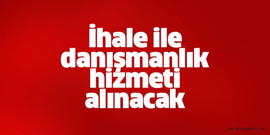 İhale ile danışmanlık hizmeti alınacak