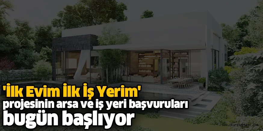 'İlk Evim İlk İş Yerim' projesinin arsa ve iş yeri başvuruları bugün başlıyor