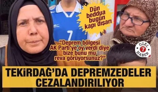 Dün beddua bugün kapı dışarı! Tekirdağ'da depremzedeler cezalandırılıyor