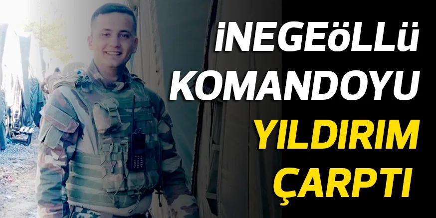 iNEGEöLLü KOMANDOYU YILDIRIM ÇARPTI