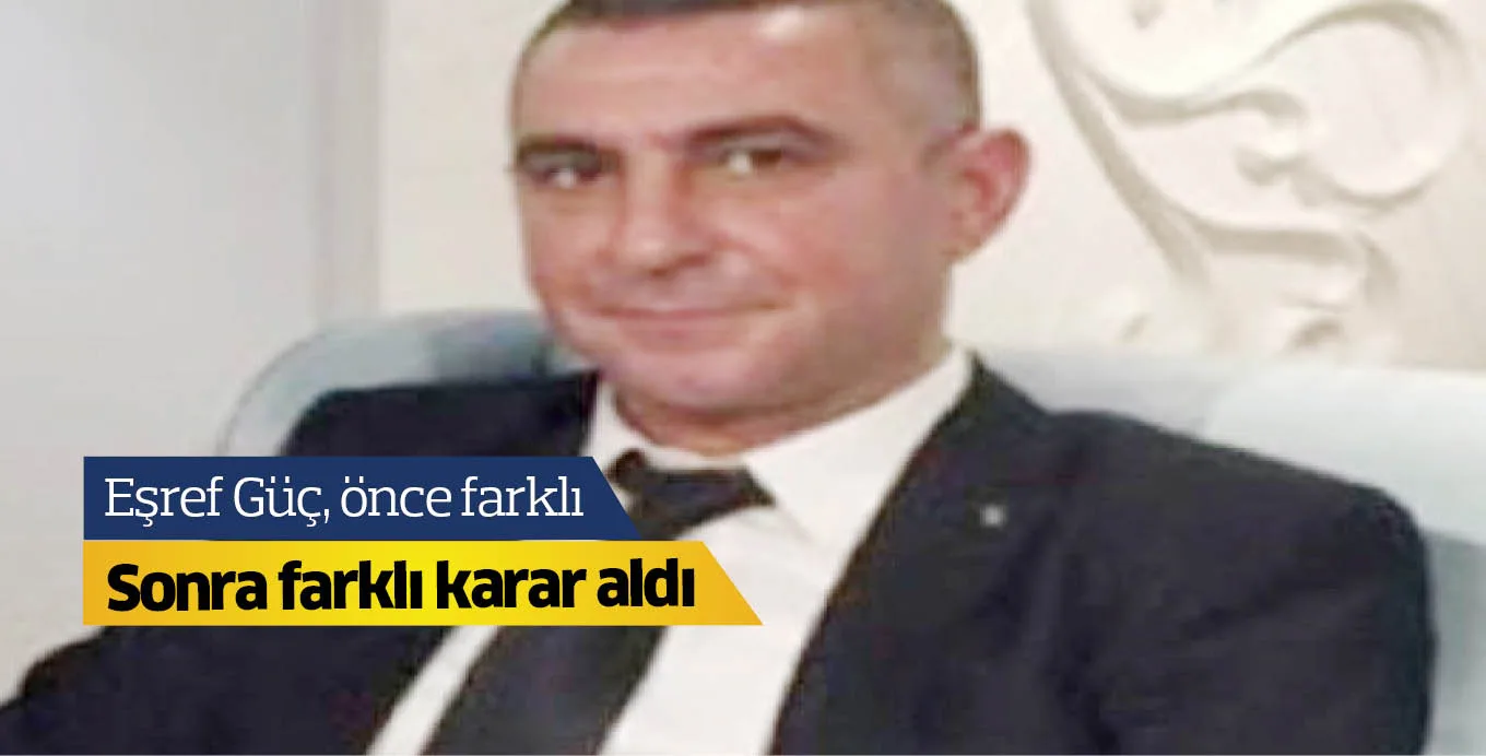 Eşref Güç, önce farklı sonra farklı karar aldı