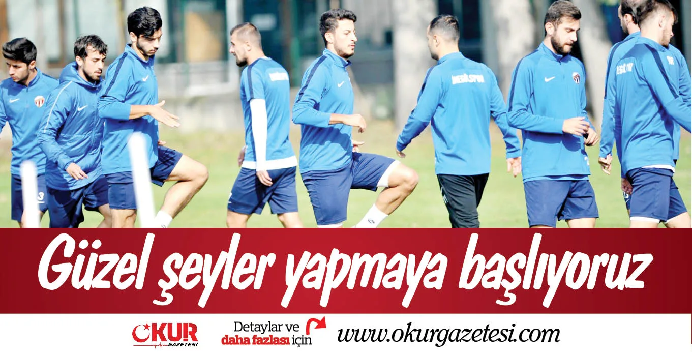 Güzel şeyler yapmaya başlıyoruz