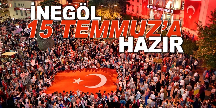 İNEGÖL 15 TEMMUZ’A HAZIR
