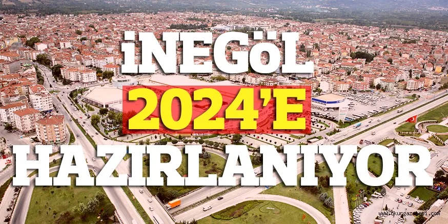 İNEGÖL 2024’E HAZIRLANIYOR