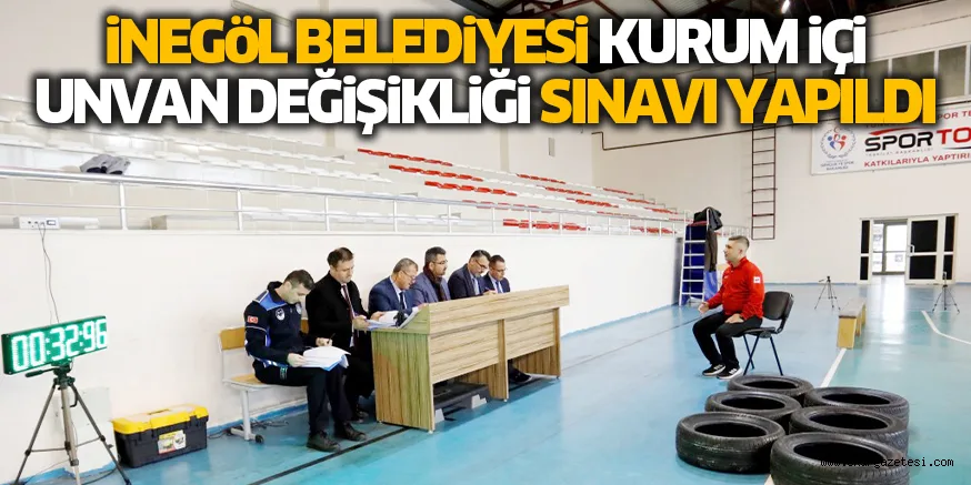 iNEGöL BELEDiYESi KURUM iÇi UNVAN DEĞiŞiKLiĞi SINAVI YAPILDI