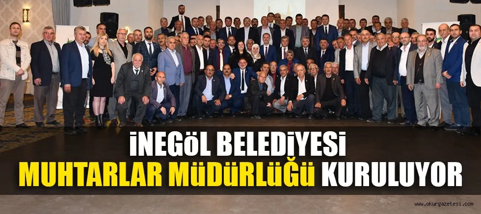 İNEGÖL BELEDİYESİ MUHTARLAR MÜDÜRLÜĞÜ KURULUYOR