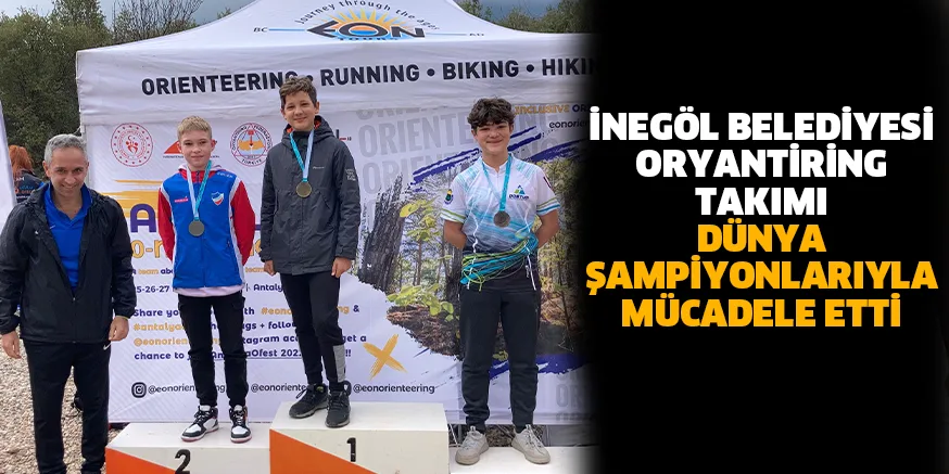 İNEGÖL BELEDİYESİ ORYANTİRİNG TAKIMI DÜNYA ŞAMPİYONLARIYLA MÜCADELE ETTİ