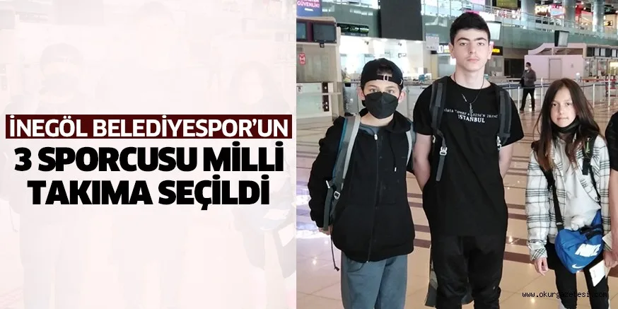 İNEGÖL BELEDİYESPOR’UN 3 SPORCUSU MİLLİ TAKIMA SEÇİLDİ