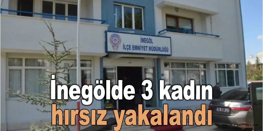 İnegöl'de 3 kadın hırsız yakalandı